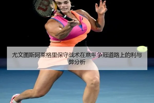 尤文图斯阿莱格里保守战术在意甲争冠道路上的利与弊分析 | kaiyun