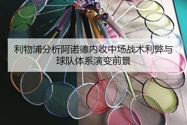 利物浦分析阿诺德内收中场战术利弊与球队体系演变前景