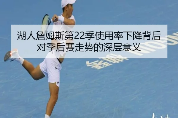 湖人詹姆斯第22季使用率下降背后对季后赛走势的深层意义 | kaiyun